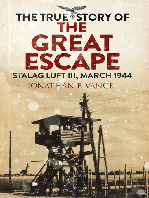 Title details for The True Story of the Great Escape by Jonathan F. Vance - Available